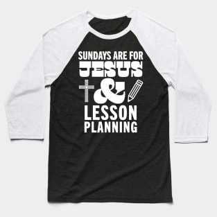 Sundays Are For Jesus and Lesson Planning God Christian Teacher Baseball T-Shirt